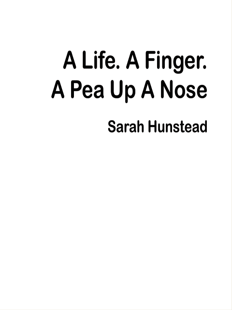 A Life. A Finger. A Pea Up A Nose