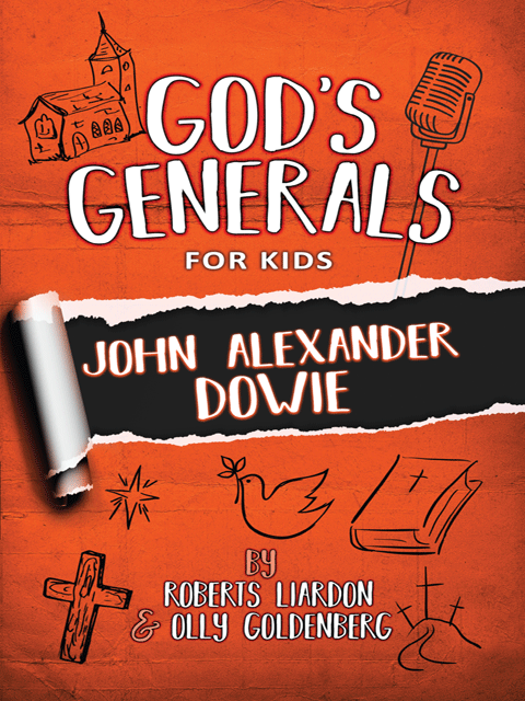 God's Generals For Kids: John Alexander Dowie