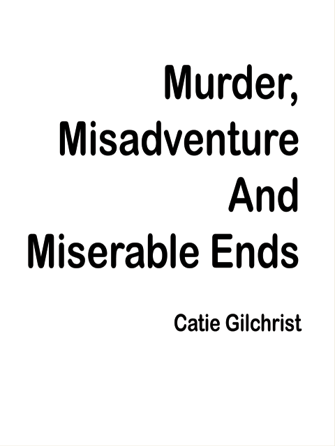 Murder, Misadventure and Miserable Ends