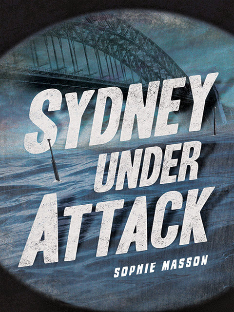 Australia's Second World War: Sydney Under Attack!